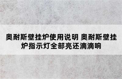 奥耐斯壁挂炉使用说明 奥耐斯壁挂炉指示灯全部亮还滴滴响